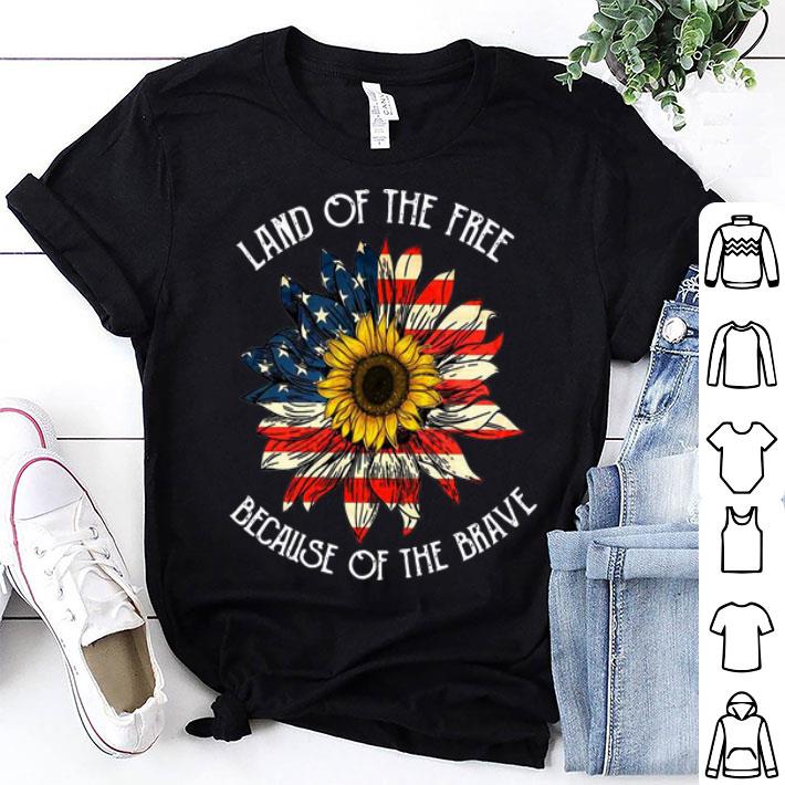 Land Of The Free Because Of The Brave Sunflower American Flag shirt