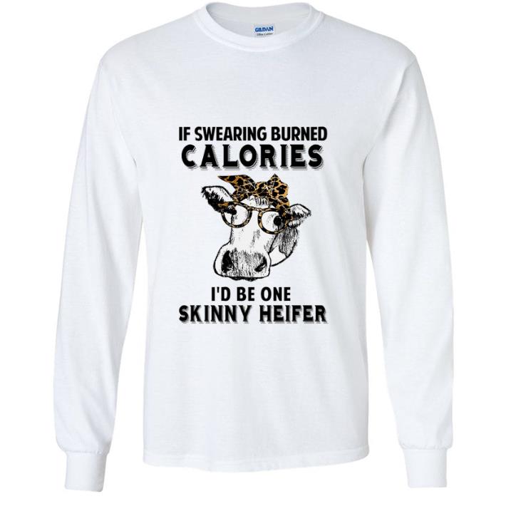 Premium Cow If Swearing Burned Calories I'd Be One Skinny Heifer.png shirt