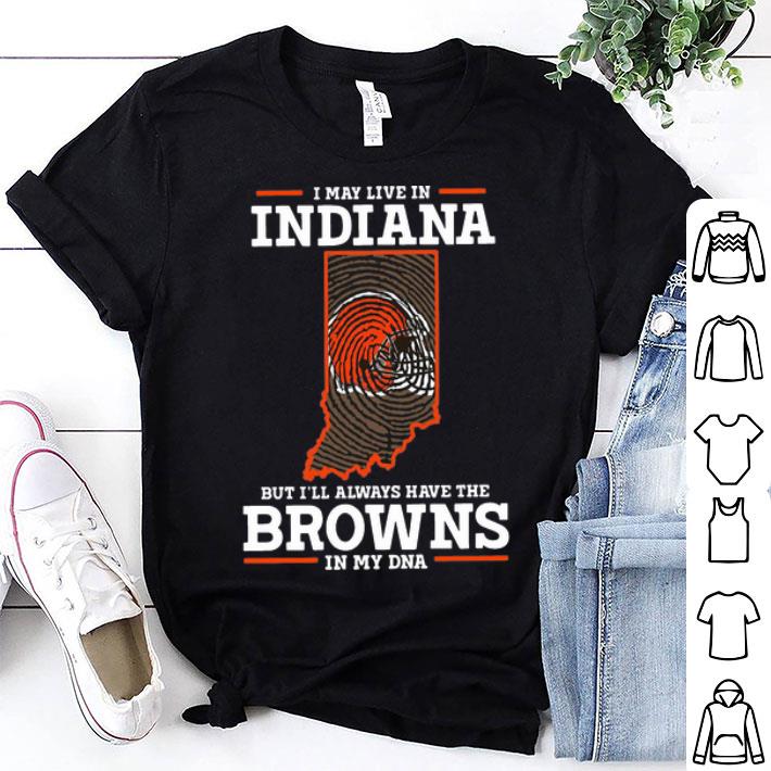 I May Live In Indiana But I’ll Always Have The Browns In My DNA shirt