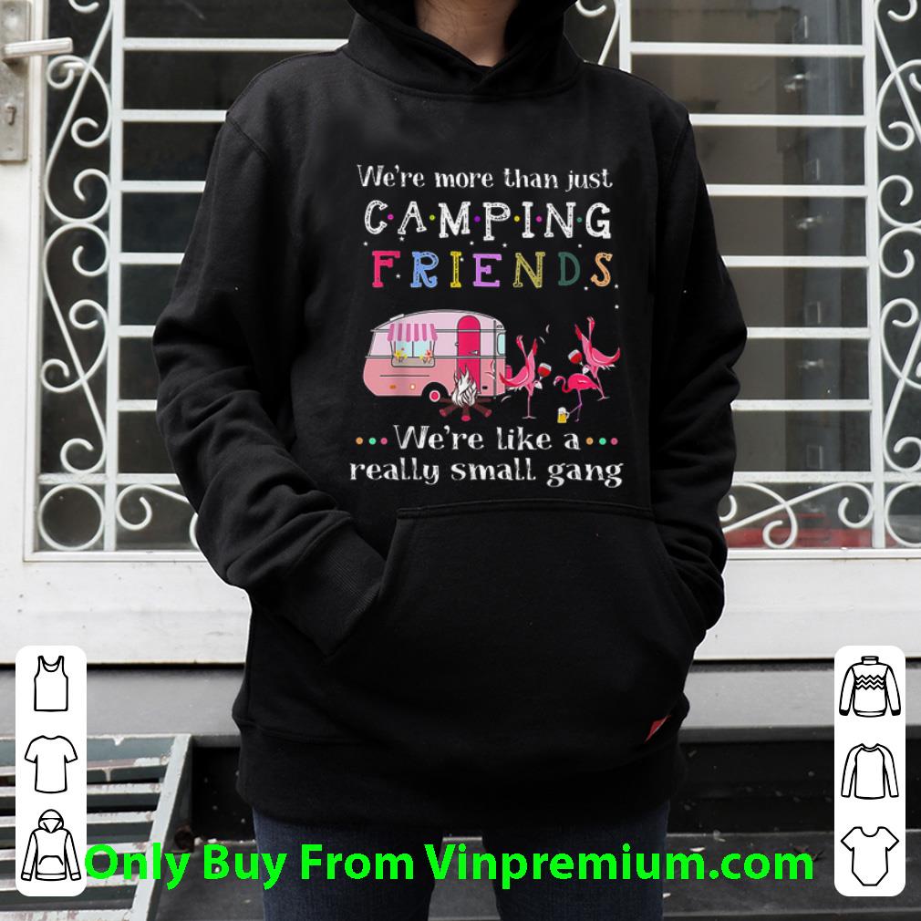 Original We're More Than Just Camping Friends Flamingo We're Like A Really Small Gang shirt