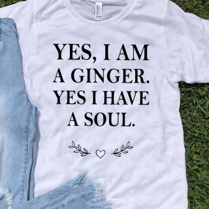 Yes I Am A Ginger Yes I Have A Soul shirt
