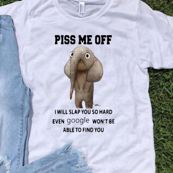 Elephant Piss Me Off I Will Slap You So Hard Google shirt