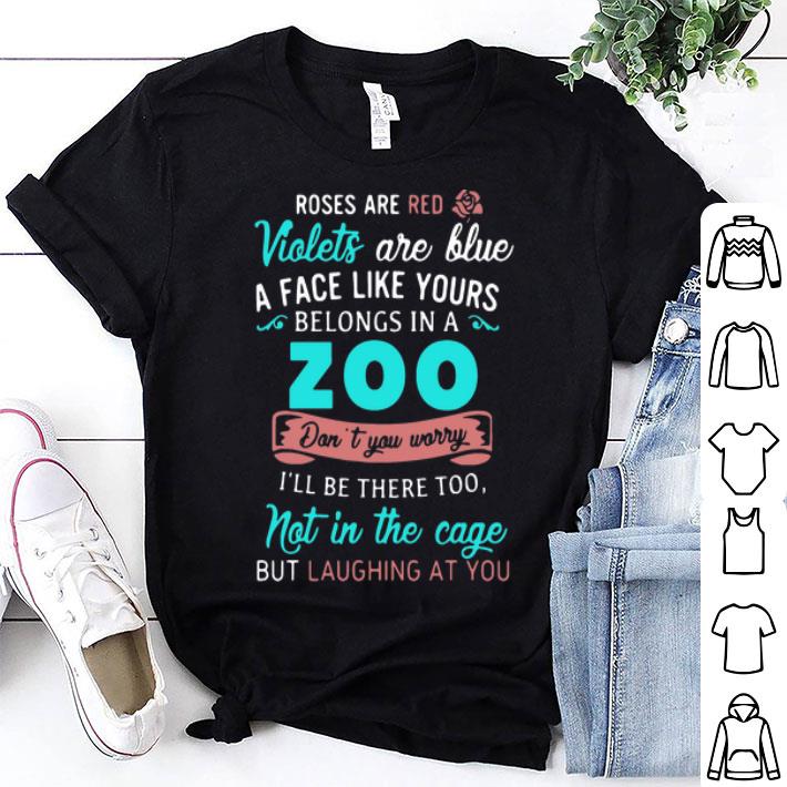 Roses Are Red Violets Are Blue A Face Like Yours Belongs In A Zoo shirt