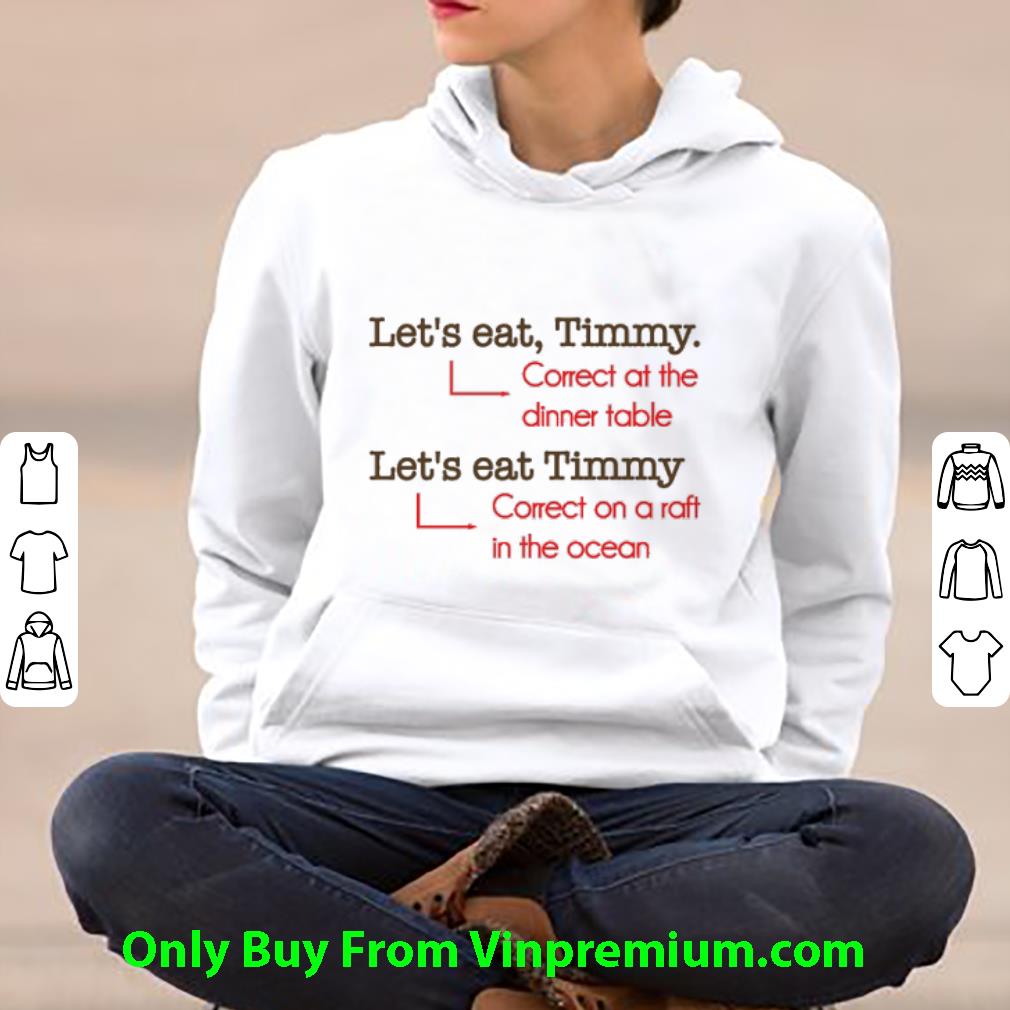 Hot Let's Eat Timmy Correct At The Dinner Table Correct On A Raft shirt