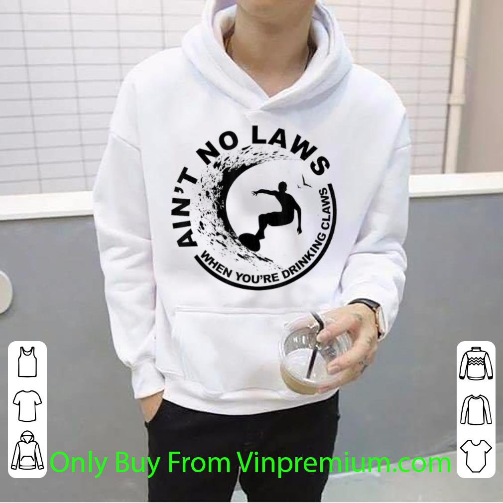 Top Ain't No Laws When Youre Drinking Claws Surfer shirt