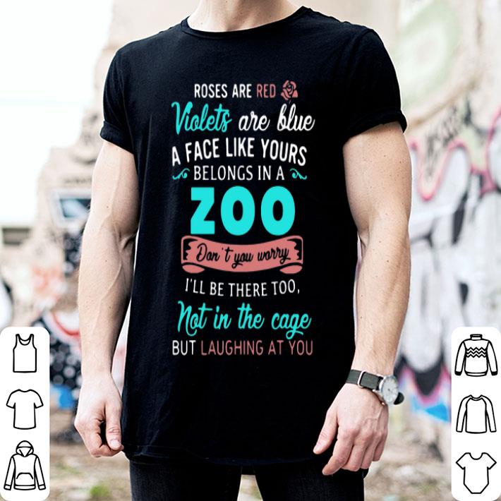 Roses Are Red Violets Are Blue A Face Like Yours Belongs In A Zoo shirt