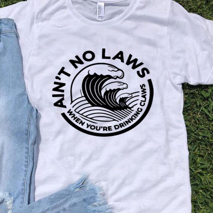 Ain't No Laws When You're Drinking Claws Hard Seltzer shirt