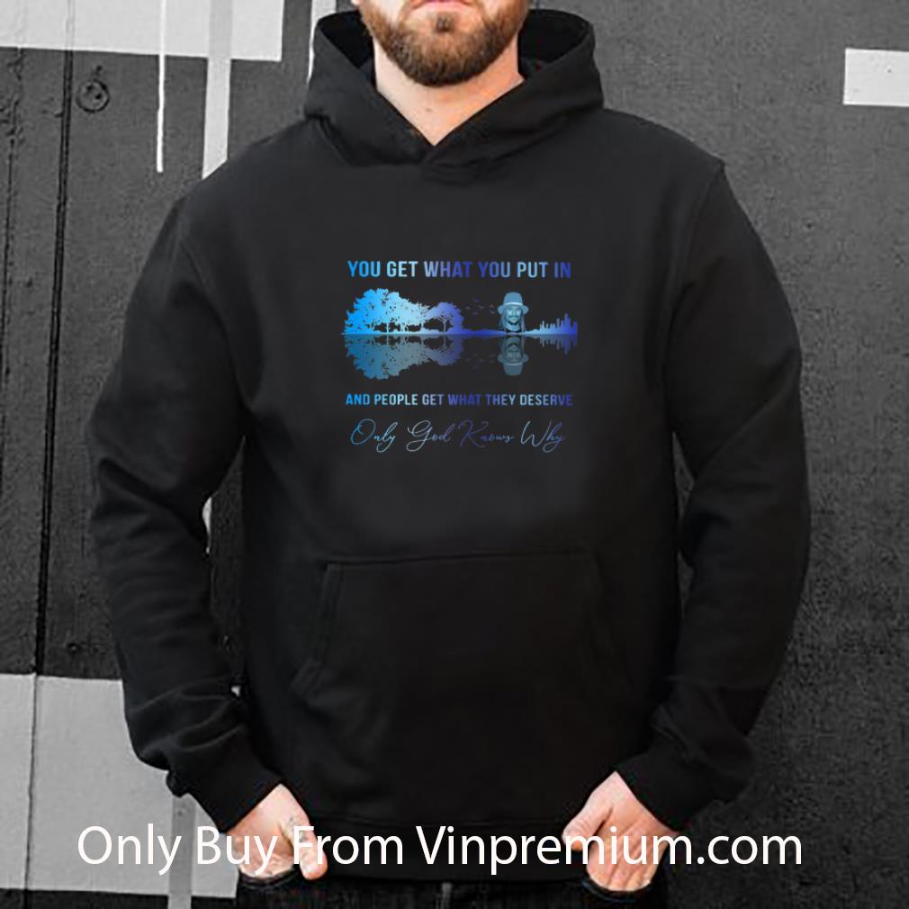 Official Kid Rock You Get What You Put In Only God Knows Why Guitar Lake shirt