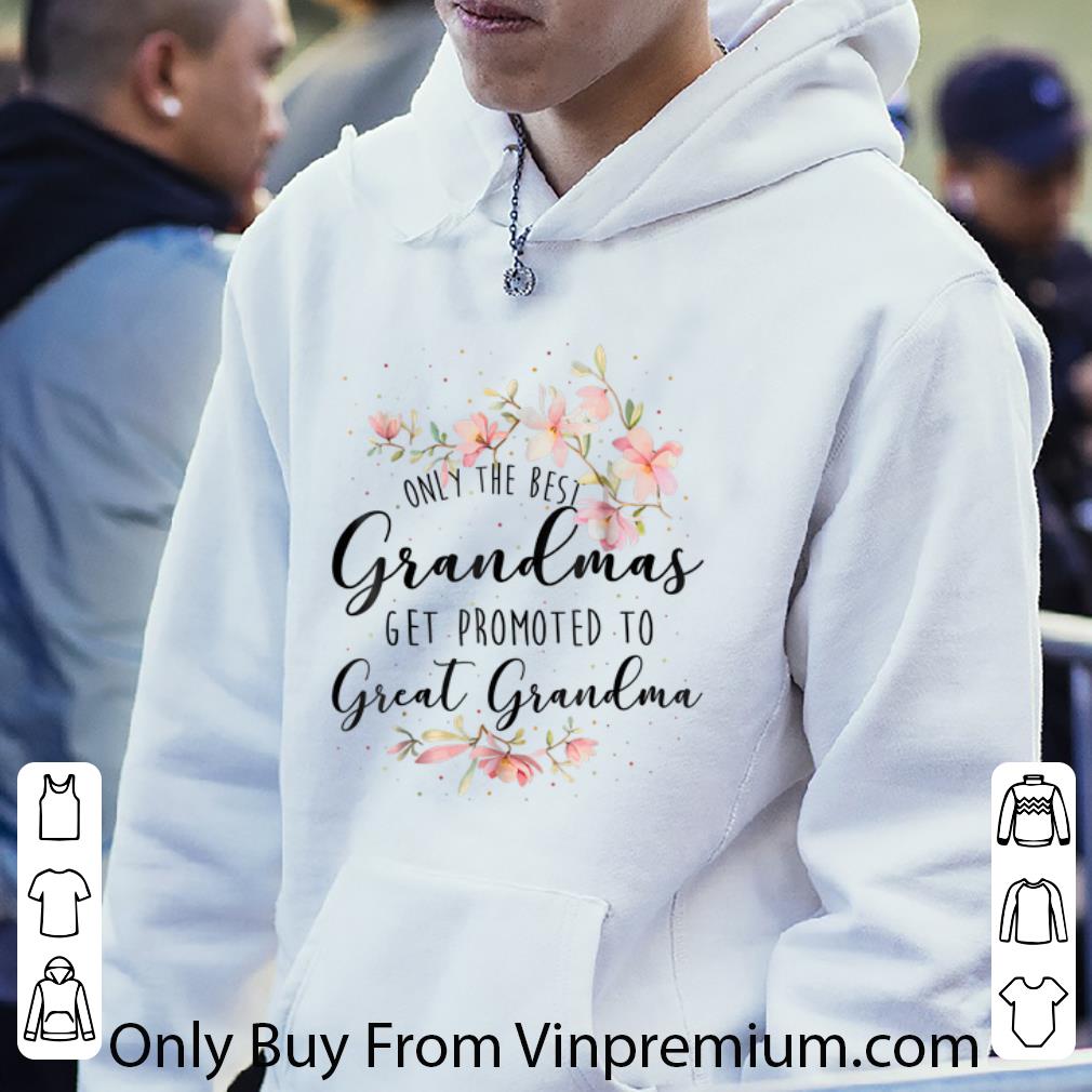 Nice Only The Best Grandmas Get Promted To Great Grandma Floral shirt