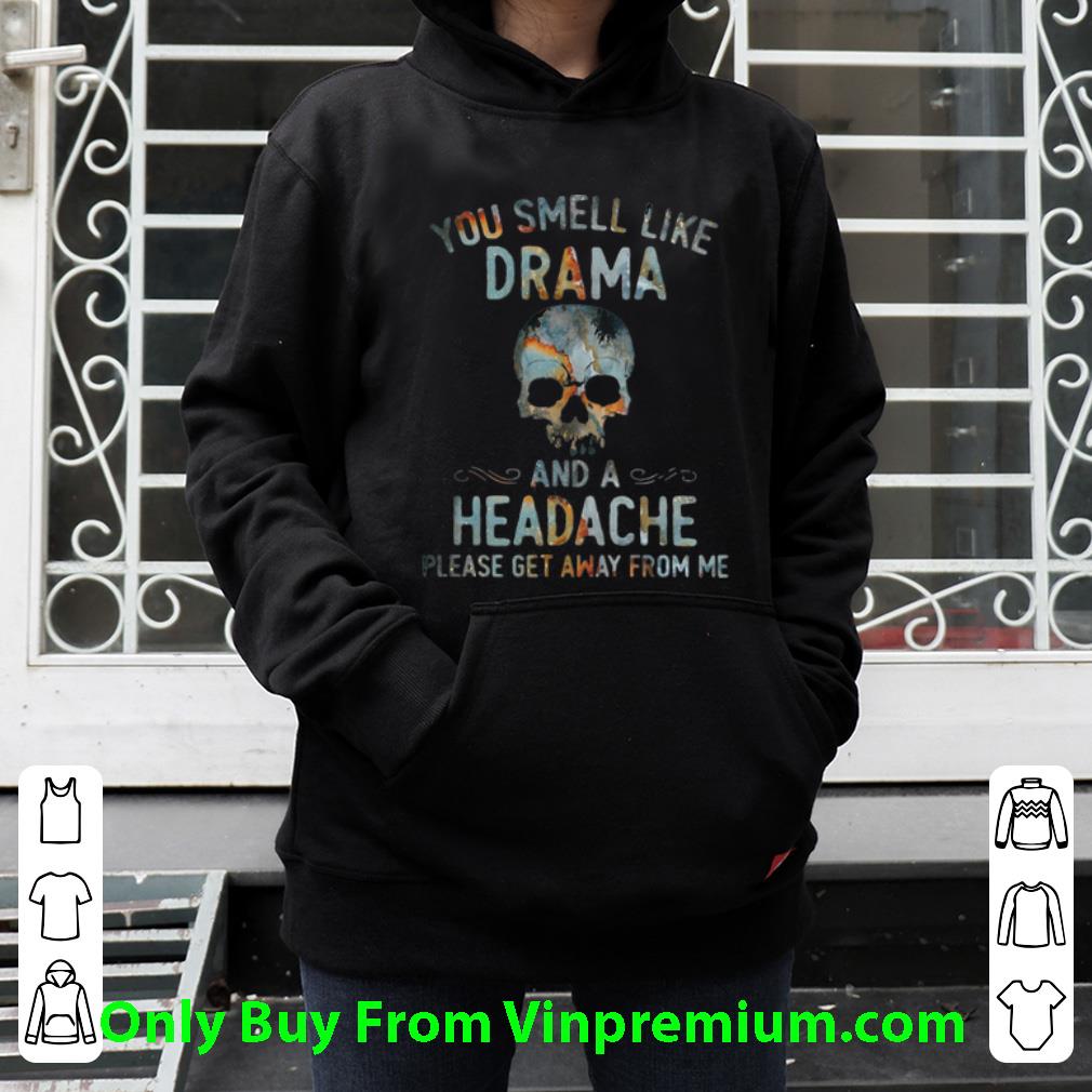 Pretty Skull You Smell Like Drama And A Headache Please Get Away From Me shirt