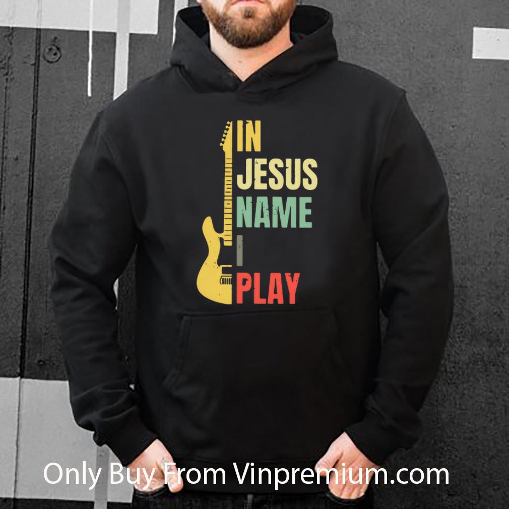 Great Guitar In Jesus Name I Play shirt