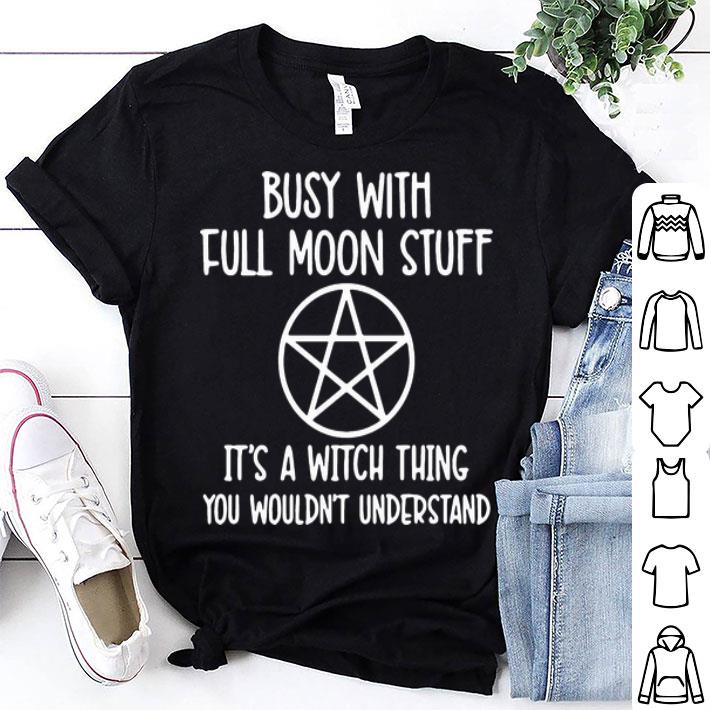 Busy With Full Moon Stuff It’s A Witch Thing You Wouldnt Understand shirt