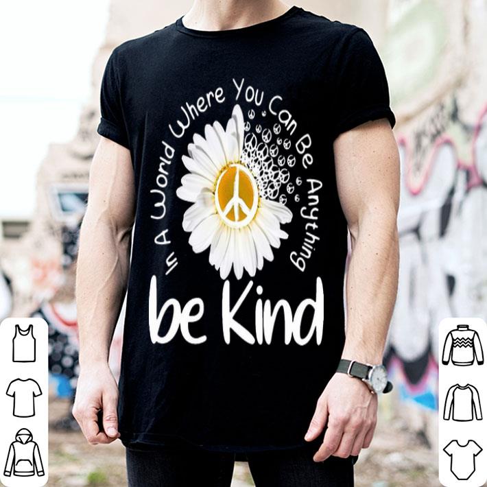 Hippie Daisy Flower In A World Where You Can Be Anything Be Kind shirt