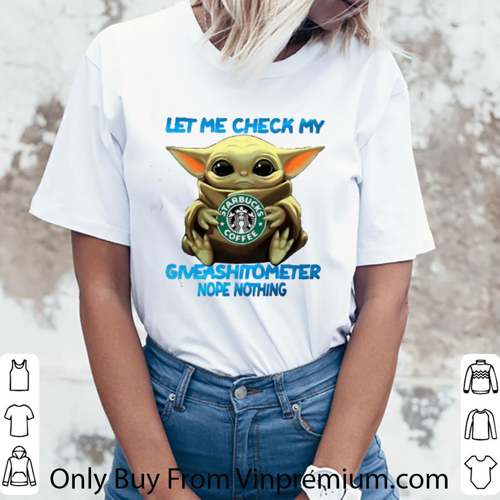 Premium Star Wars Baby Yoda Starbucks Coffee Let Me Check My Giveashitometer Nope Nothing shirt Premium Star Wars Baby Yoda Starbucks Coffee Let Me Check My Giveashitometer Nope Nothing shirt 3