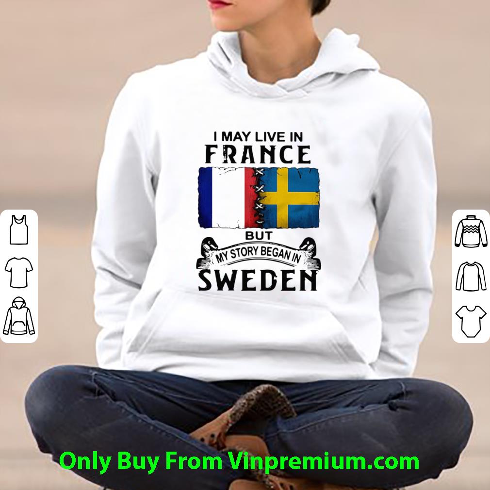 Premium I May Live In France But My Story Began In Sweden shirt