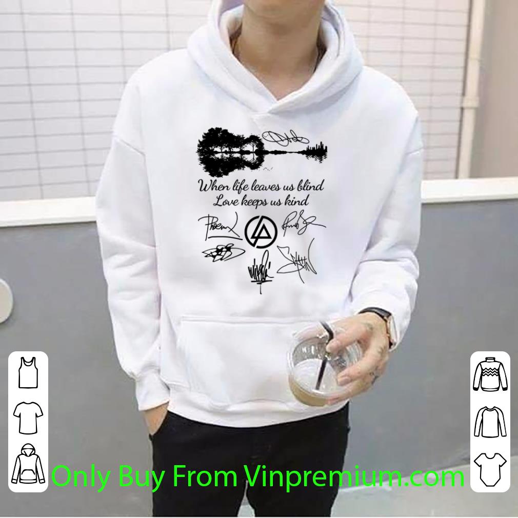 Nice When Life Leaves Us Blind Love Keeps Us Kind Signature shirt
