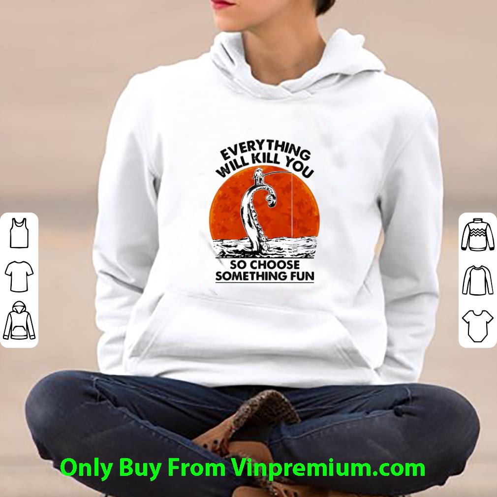 Official Fishing Everything Will Kill You So Choose Something Fun Sunset shirt