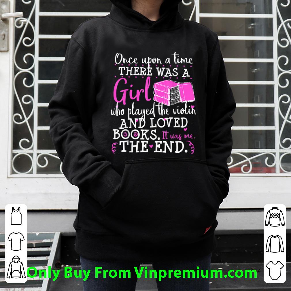 Original Once Upon A Time There Was A Girl Who Played The Violin And Loved Books The End shirt 7 Original Once Upon A Time There Was A Girl Who Played The Violin And Loved Books The End shirt