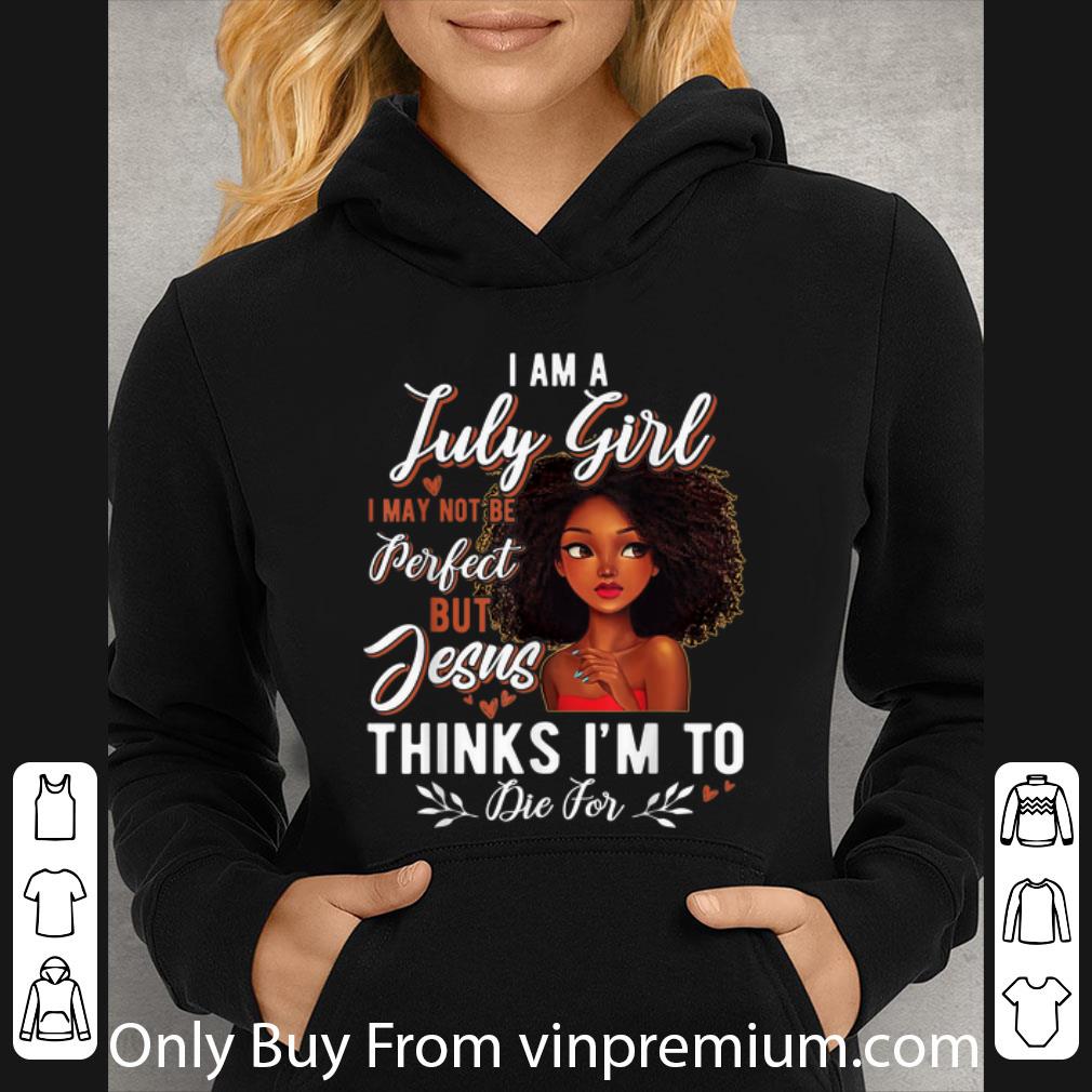Original I Am July Girl I May Not Be Perfect But Jesus Think I'm To Die For shirt 7 Original I Am July Girl I May Not Be Perfect But Jesus Think I'm To Die For shirt