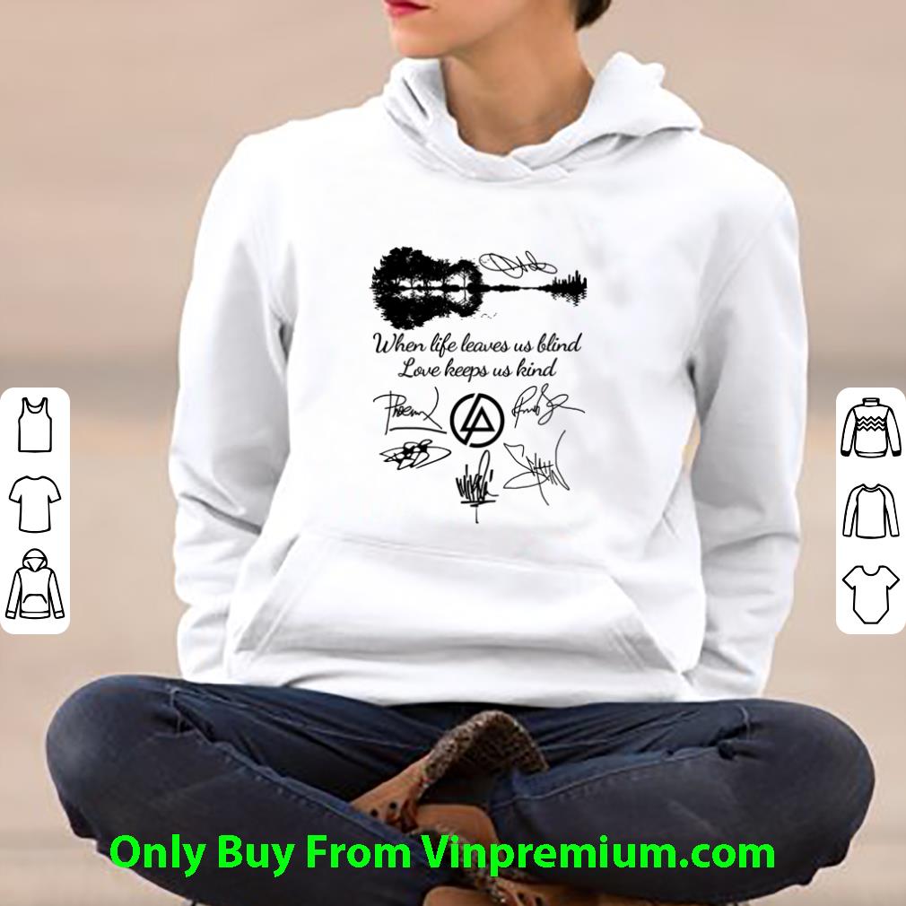 Premium Guitar Lake Linkin Park Logo When Life Leaves Us Blind Love Keeps Us Kind Signatures shirt 7 Premium Guitar Lake Linkin Park Logo When Life Leaves Us Blind Love Keeps Us Kind Signatures shirt