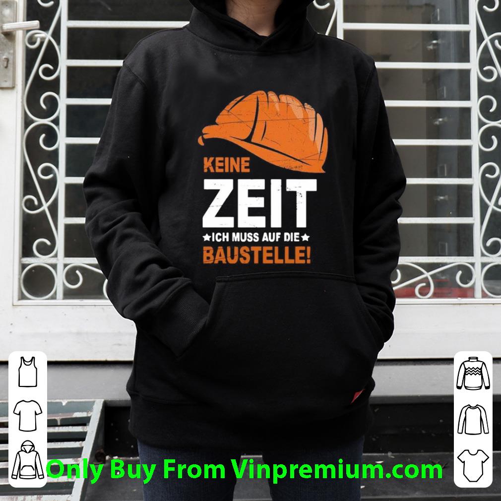 Hot Keine Zeit Ich Muss Auf Die Baustelle shirt 7 Hot Keine Zeit Ich Muss Auf Die Baustelle shirt