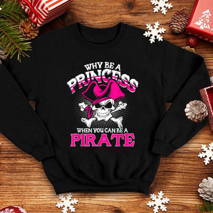 Original Why Be A Princess When You Can Be A Pirate Halloween shirt
