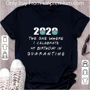 Original 2020 Mask The One Where The One Where I Celebrate My Birthday On Quarantine shirt 4