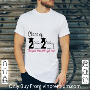 Great Class Of 2020 The Year When Shit Got Real Covid-19 shirt 4