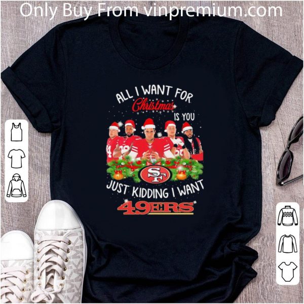 Nice All I Want For Christmas Is You Just Kidding I Want San Francisco 49ers shirt 2