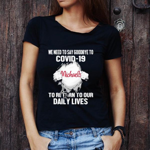 Top Michaels Stores We Need To Say Goodbye To Covid-19 shirt 1