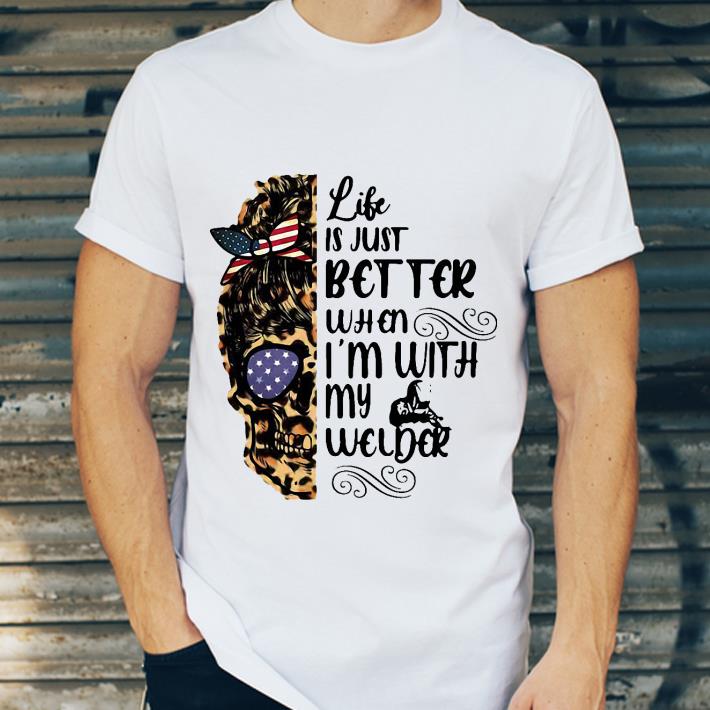 Skull Life Is Just Better When I’m With My Welder American Flag shirt