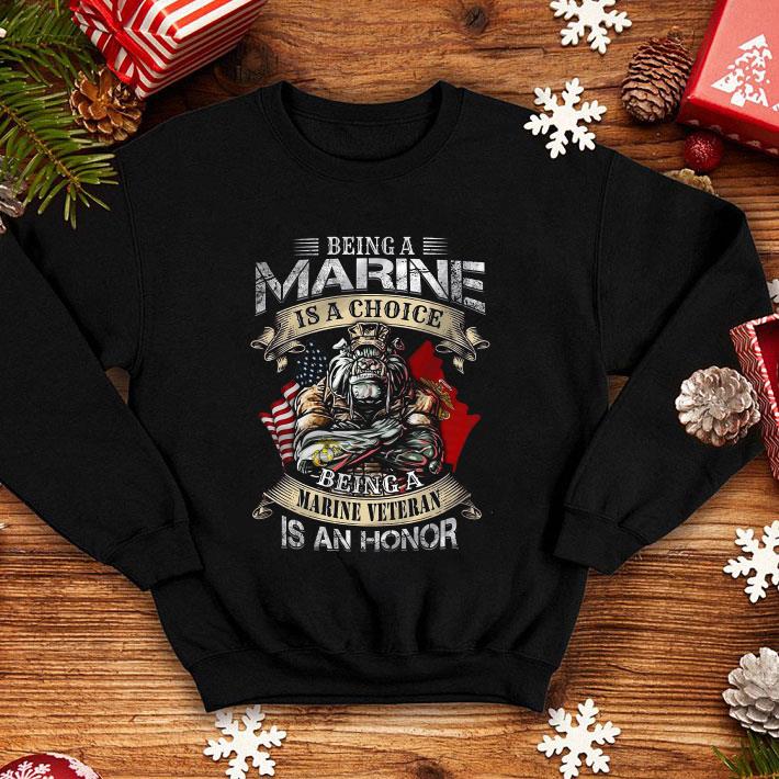 Being A Marine Is A Choice Being A Marine Veteran Is An Honor shirt