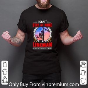 Hot I Can’t Stay At Home I’m A Lineman Coronavirus shirt 5