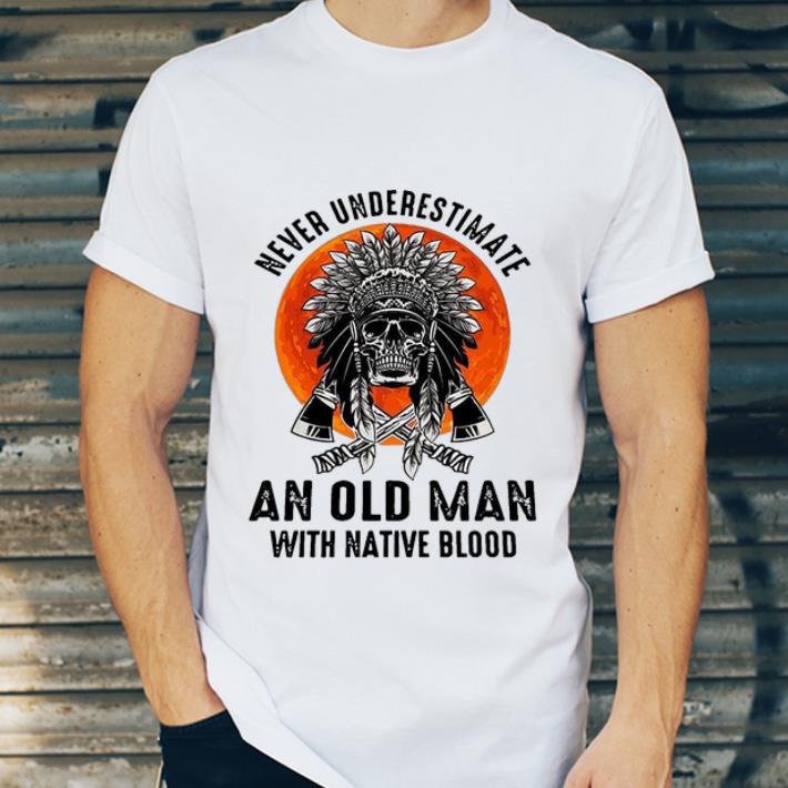 Never Underestimate An Old Man With Native Blood shirt