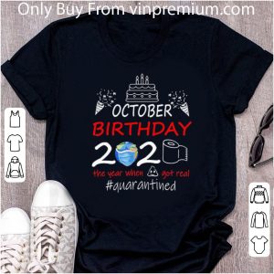 Pretty October Birthday 2020 The Year When Got Real Quarantined Coronavirus shirt 4