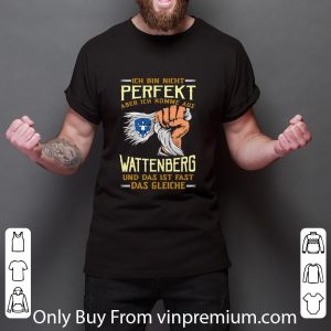 Original Ich Bin Nicht Perfekt Aber Ich Komme Aus Wattenberg shirt 5