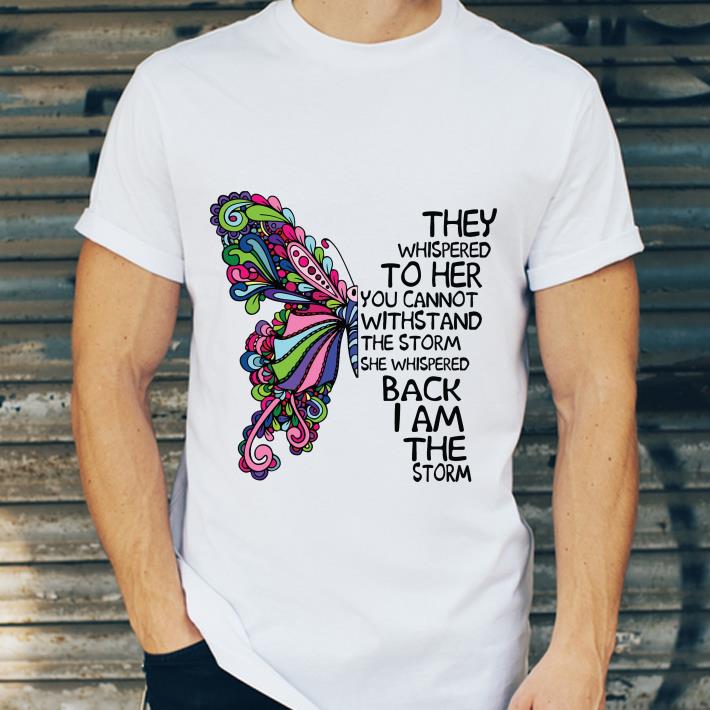 Butterfly They Whispered To Her You Cannot Withstand The Storm shirt