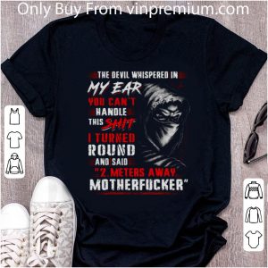 Hot The Devil Whispered In My Ear You Can't Handle This Shit Motherfucker shirt 4