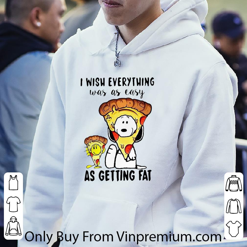 Pretty Snoopy Pizza I Wish Everything Was As Easy As Getting Fat shirt