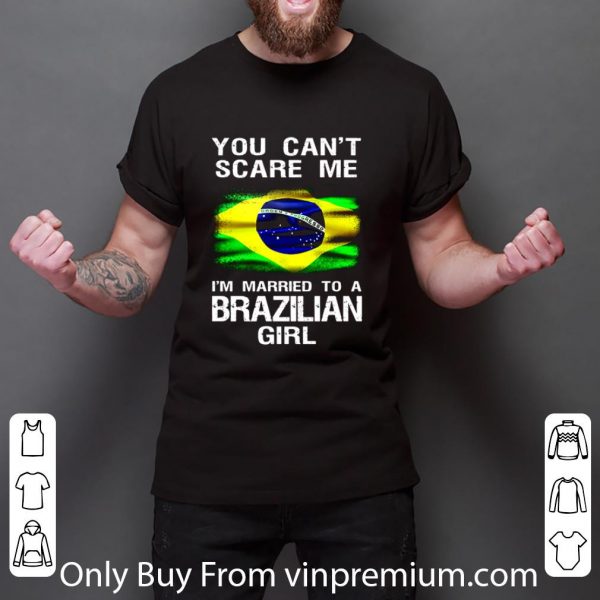 Top You Can’t Scare Me I’m Married To A Brazilian Girl shirt 3