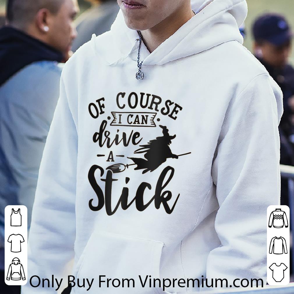 Hot Witch Of Course I Can Drive A Stick shirt 7 Hot Witch Of Course I Can Drive A Stick shirt