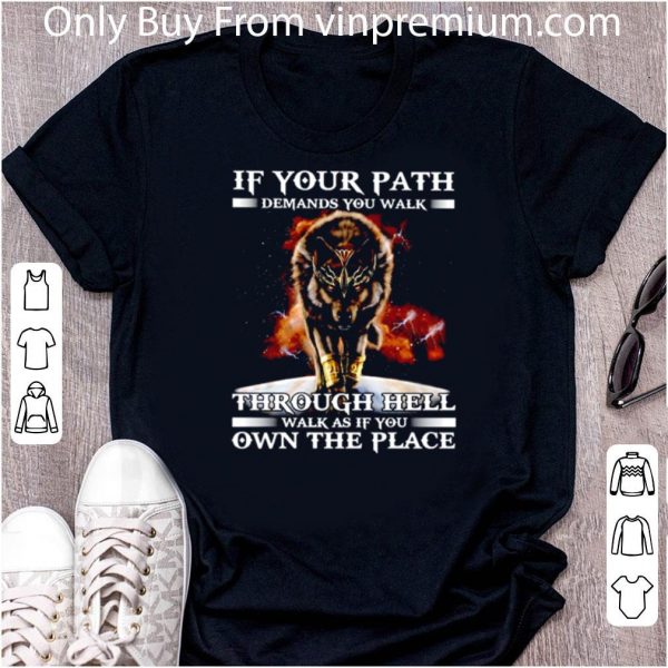 Pretty Wolf If Your Path Demands You Walk Through Hell Walk As If You shirt 2