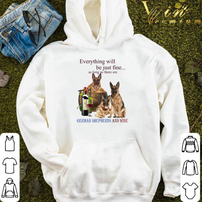 German Shepherd dogs Every will be just fine as long as there are German Shepherd and wine shirt