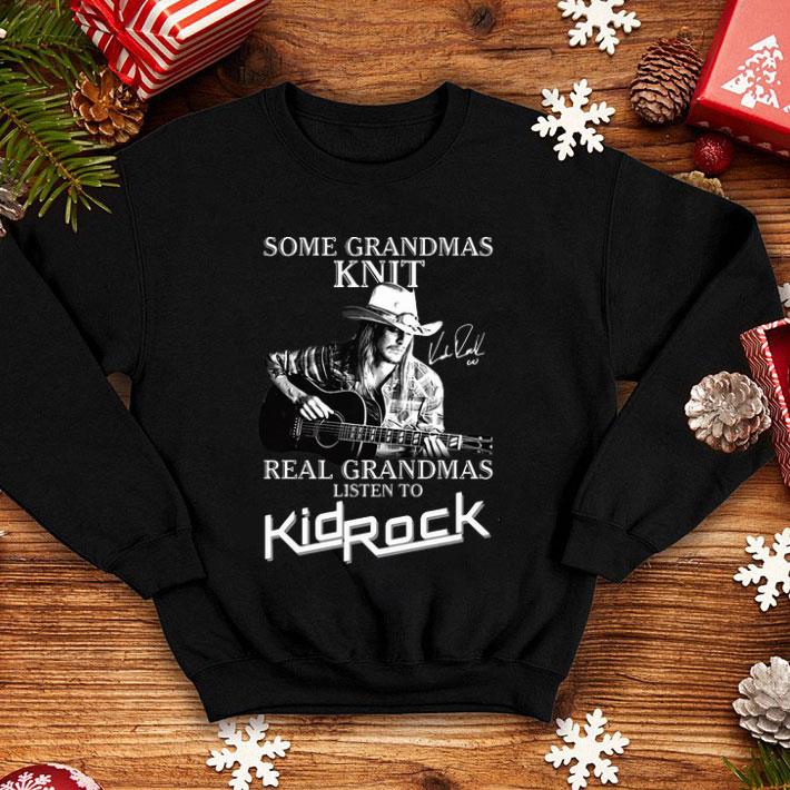 Some Grandmas Knit Real Grandmas Listen To Kid Rock Signature shirt