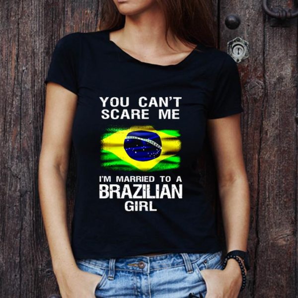Top You Can’t Scare Me I’m Married To A Brazilian Girl shirt 1