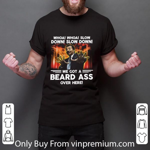 Pretty Whoa Whoa Slow Down Slow Down We Got A Beard Ass Over Here shirt 3