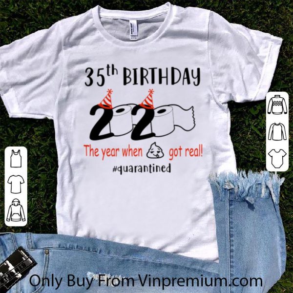 Top 35th Birthday 2020 The Year When Shit Got Real Quarantined Coronavirus shirt 1