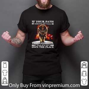 Pretty Wolf If Your Path Demands You Walk Through Hell Walk As If You shirt 5