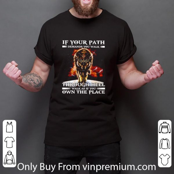 Pretty Wolf If Your Path Demands You Walk Through Hell Walk As If You shirt 3