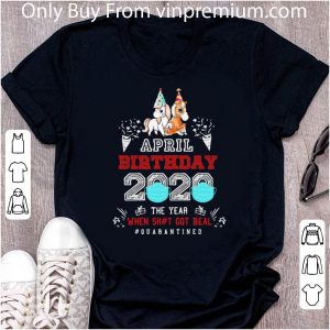 Official Unicorns April Birthday 2020 The Year When Got Real #quarantined shirt 4